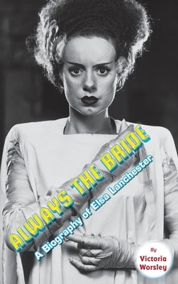 Always the Bride - A Biography of Elsa Lanchester (hardback) by Worsley, Victoria