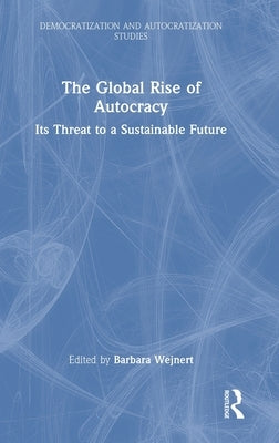 The Global Rise of Autocracy: Its Threat to a Sustainable Future by Wejnert, Barbara