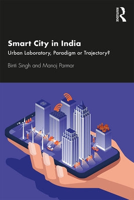 Smart City in India: Urban Laboratory, Paradigm or Trajectory? by Singh, Binti
