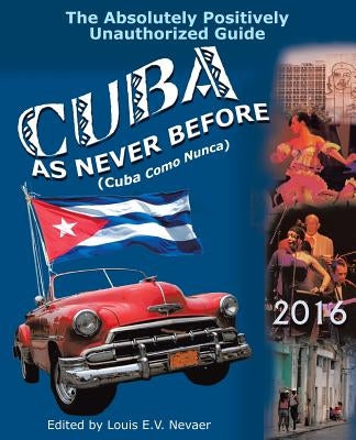 Cuba as Never Before: The Absolutely Positively Unauthorized Guide by Nevaer, Louis