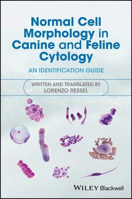 Normal Cell Morphology in Canine and Feline Cytology: An Identification Guide by Ressel, Lorenzo