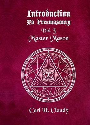 Introduction to Freemasonry Vol 3 Master Mason by Claudy, Carl
