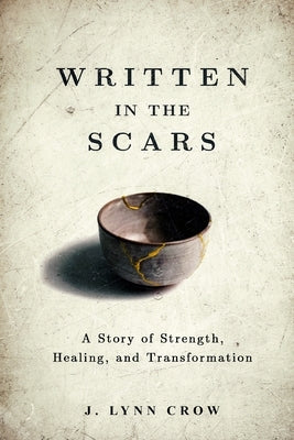 Written in the Scars: A Story of Strength, Healing, and Transformation by Crow, J. Lynn