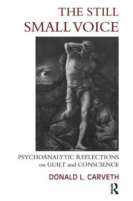 The Still Small Voice: Psychoanalytic Reflections on Guilt and Conscience by L. Carveth, Donald