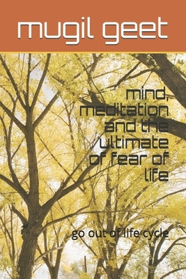 mind, meditation and the ultimate of fear of life: go out of life cycle by Geet, Mugil