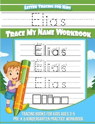 Elias Letter Tracing for Kids Trace my Name Workbook: Tracing Books for Kids ages 3 - 5 Pre-K & Kindergarten Practice Workbook by Books, Elias