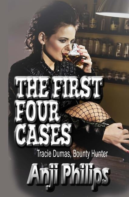 The First Four Cases: Stories 1-4 Of Tracie Dumas, Bounty Hunter by Philips, Anji