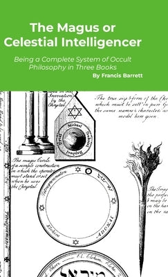 The Magus or Celestial Intelligencer: A Complete System of Occult Philosophy in Three Books by Barrett, Francis