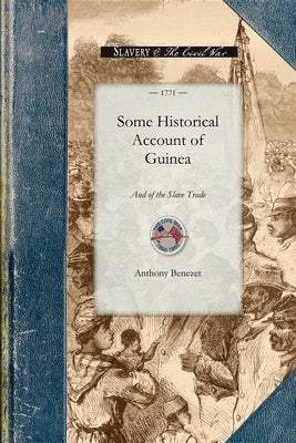 Some Historical Account of Guinea: Its Situation, Produce and the General Disposition of Its Inhabitants. with an Inquiry Into the Rise and Progress o by Benezet, Anthony