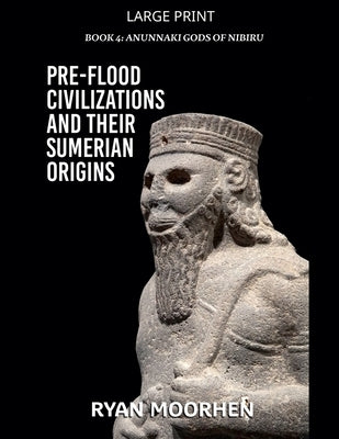 Pre-Flood Civilizations and Their Sumerian Origins by Moorhen, Ryan