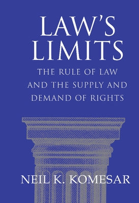 Law's Limits: Rule of Law and the Supply and Demand of Rights by Komesar, Neil K.