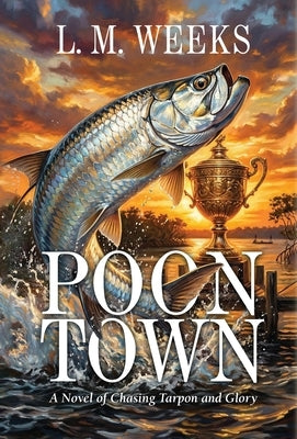 Poontown: A Novel of Chasing Tarpon and Glory by Weeks, L. M.