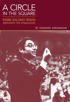 A Circle in the Square: Rabbi Shlomo Riskin Reinvents the Synagogue by Abramson, Edward