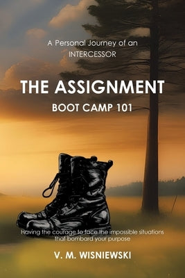 A Personal Journey of an INTERCESSOR: The Assignment Boot Camp 101 by Wisniewski, V. M.