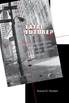 Fatal Future?: Transnational Terrorism and the New Global Disorder by Pearlstein, Richard M.