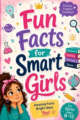 Fun Facts for Smart Girls: Cool Things to Learn Every Day by Hartwell, Avery Luna