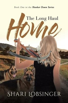 The Long Haul Home: Book One in the Hunker Down Series by Lobsinger, Shari