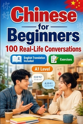 Chinese for Beginners A1: 100 Real-Life Conversations: Everyday Dialogues for Chinese, Greetings, Food, Shopping, Travel, Work, English Translation, V by Lingo, Conversations