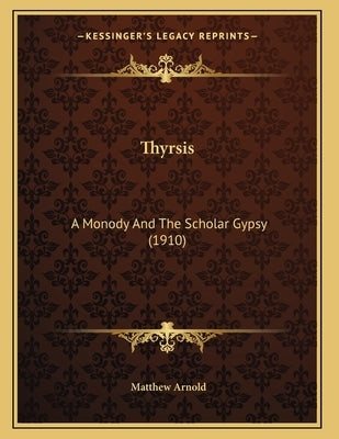 Thyrsis: A Monody And The Scholar Gypsy (1910) by Arnold, Matthew