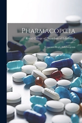 Pharmacopoeia: Nosocomii Regii, Edinburgensis by College of Physicians of Edinburgh, R.