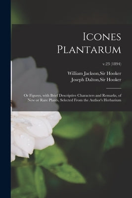 Icones Plantarum: or Figures, With Brief Descriptive Characters and Remarks, of New or Rare Plants, Selected From the Author's Herbarium; v.23 (1894) by Hooker, William Jackson