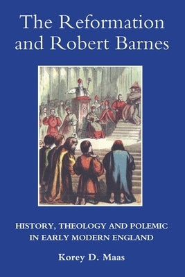 The Reformation and Robert Barnes by Maas, Korey