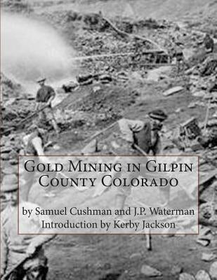 Gold Mining in Gilpin County Colorado by Waterman, J. P.