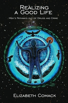 Realizing a Good Life: Men's Pathways Out of Drugs and Crime by 