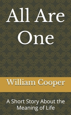 All Are One: A Short Story About the Meaning of Life by Cooper, William
