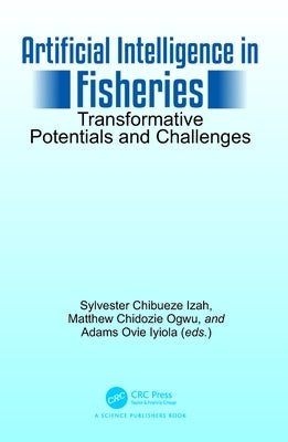Artificial Intelligence in Fisheries: Transformative Potentials and Challenges by Izah, Sylvester Chibueze
