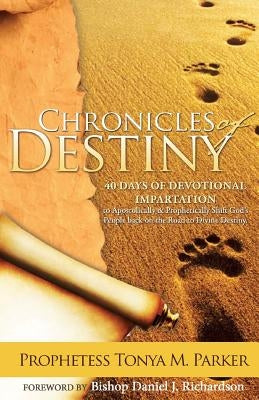 Chronicles of Destiny: 40 Days of Devotional Impartation by Parker, Prophetess Tonya M.