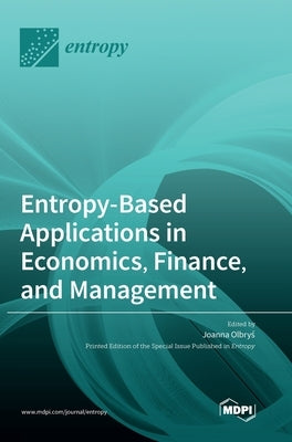 Entropy-Based Applications in Economics, Finance, and Management by Olbry&#347;, Joanna