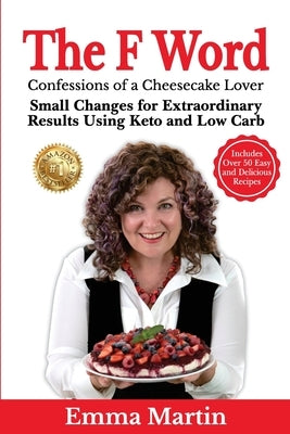 The F Word: Small Changes for Extraordinary Results Using Keto and Low Carb by Martin, Emma