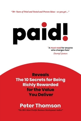paid!: Reveals The 10 Secrets for Being Richly Rewarded for the Value you Deliver by Thomson, Peter