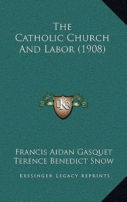 The Catholic Church And Labor (1908) by Gasquet, Francis Aidan