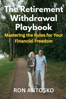 The Retirement Withdrawal Playbook: Mastering the Rules for Your Financial Freedom by Antosko, Ron
