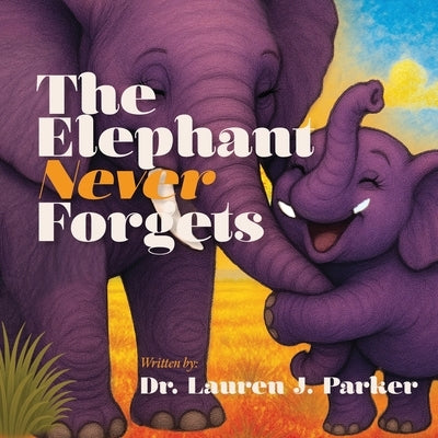 The Elephant Never Forgets by Parker, Lauren J.