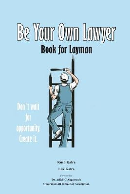 Be Your Own Lawyer by Kalra, Kush