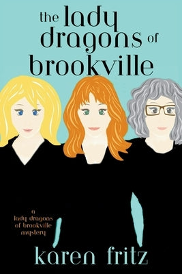 The Lady Dragons of Brookville: A Lady Dragons of Brookville Mystery by Fritz, Karen