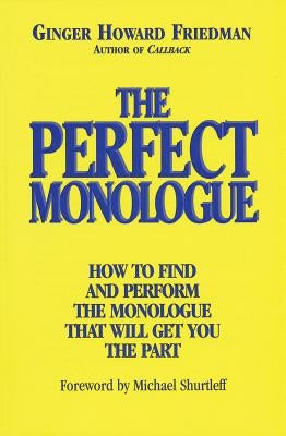 The Perfect Monologue: How to Find and Perform the Monologue That Will Get You the Part by Friedman, Ginger Howard