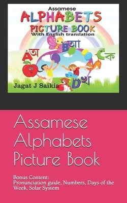 Assamese Alphabets Picture Book: (Bonus Content- Pronunciation guide, Numbers, Days of the Week, Solar System) by Saikia, Jagat