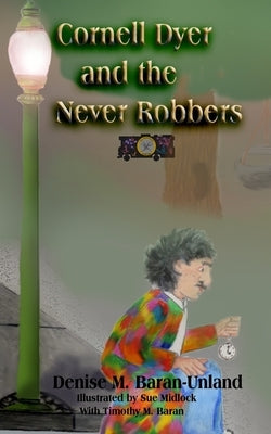 Cornell Dyer and the Never Robbers by Baran-Unland, Denise M.