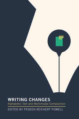 Writing Changes: Alphabetic Text and Multimodal Composition by Powell, Pegeen Reichert