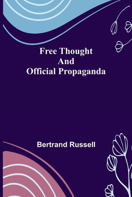 Free Thought and Official Propaganda by Russell, Bertrand