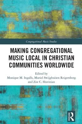 Making Congregational Music Local in Christian Communities Worldwide by Ingalls, Monique M.