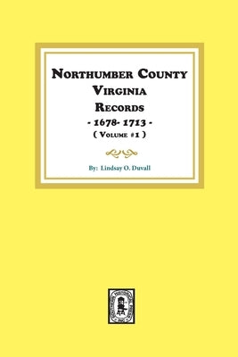 Northumberland County, Virginia Records 1678-1713. (Vol. #1). by Duvall, Lindsay O.