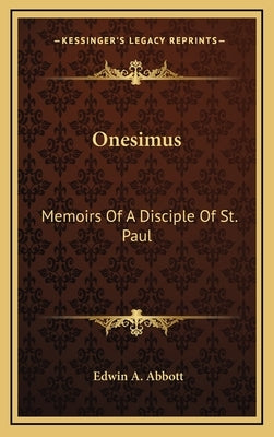 Onesimus: Memoirs Of A Disciple Of St. Paul by Abbott, Edwin A.