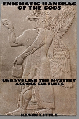 Enigmatic Handbag Of The Gods: Unraveling The Ancient Mystery Across Cultures by Little, Kevin