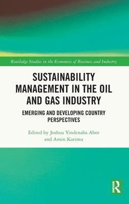 Sustainability Management in the Oil and Gas Industry: Emerging and Developing Country Perspectives by Abor, Joshua Yindenaba