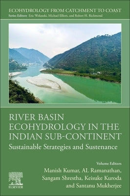River Basin Ecohydrology in the Indian Sub-Continent: Sustainable Strategies and Sustenance by Kumar, Manish